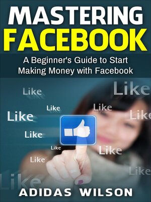 cover image of Mastering Facebook a Beginner's to Start Making Money with Facebook